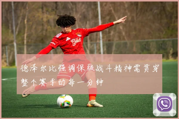 德泽尔比强调保级战斗精神需贯穿整个赛季的每一分钟