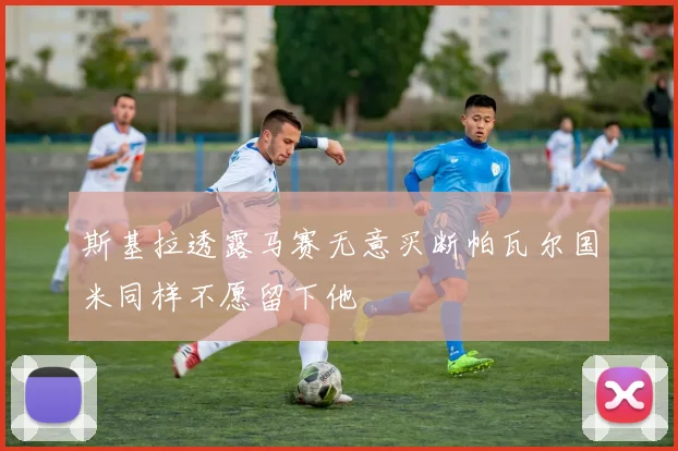 斯基拉透露马赛无意买断帕瓦尔国米同样不愿留下他