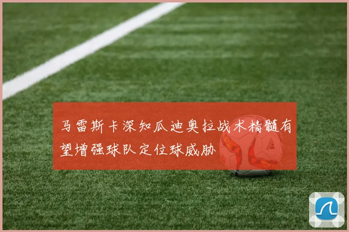 马雷斯卡深知瓜迪奥拉战术精髓有望增强球队定位球威胁