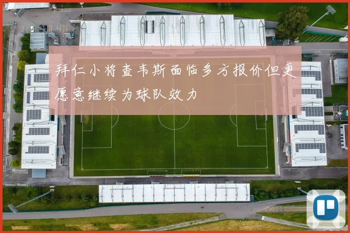 拜仁小将查韦斯面临多方报价但更愿意继续为球队效力