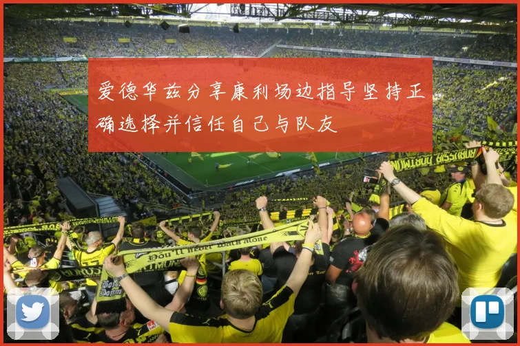 爱德华兹分享康利场边指导坚持正确选择并信任自己与队友